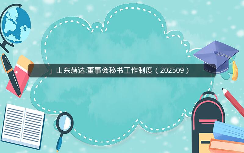 山东赫达:董事会秘书工作制度（202509）