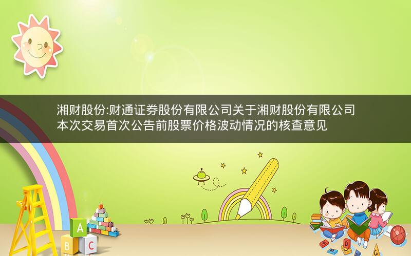 湘财股份:财通证券股份有限公司关于湘财股份有限公司本次交易首次公告前股票价格波动情况的核查意见