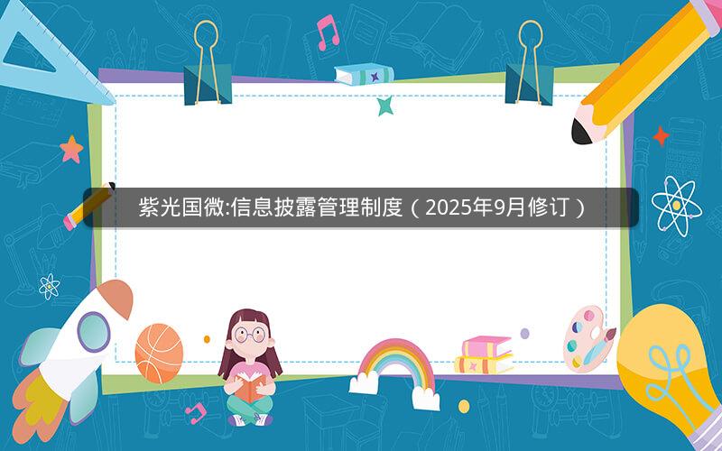 紫光国微:信息披露管理制度（2025年9月修订）
