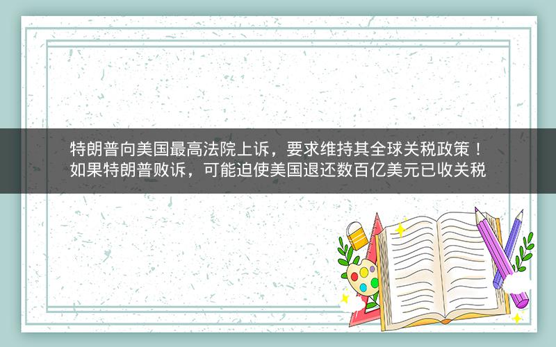 特朗普向美国最高法院上诉，要求维持其全球关税政策！如果特朗普败诉，可能迫使美国退还数百亿美元已收关税