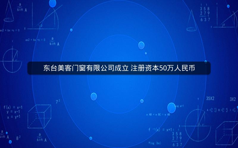 东台美客门窗有限公司成立 注册资本50万人民币