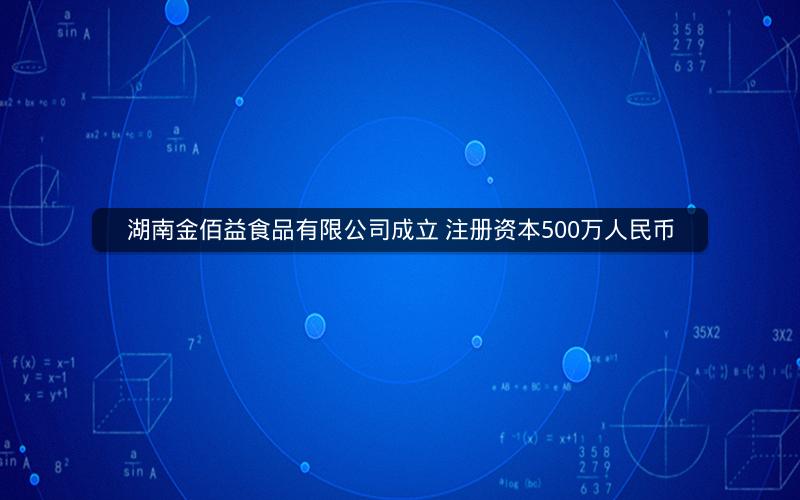 湖南金佰益食品有限公司成立 注册资本500万人民币