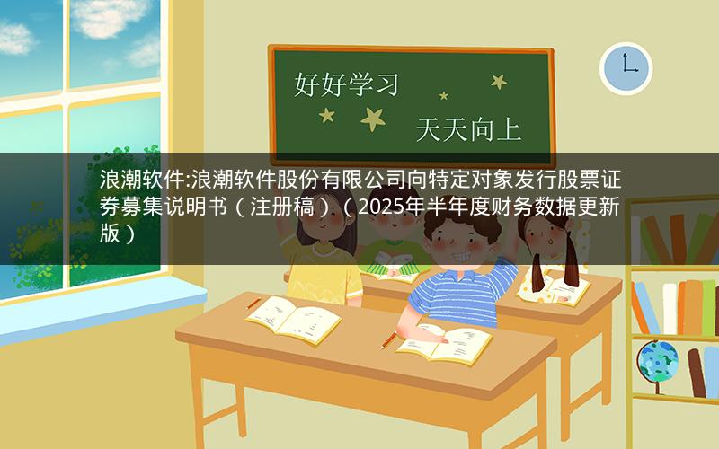 浪潮软件:浪潮软件股份有限公司向特定对象发行股票证券募集说明书（注册稿）（2025年半年度财务数据更新版）