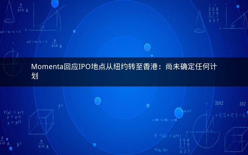 Momenta回应IPO地点从纽约转至香港：尚未确定任何计划