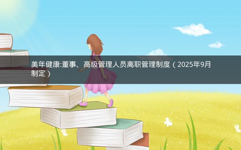 美年健康:董事、高级管理人员离职管理制度（2025年9月制定）