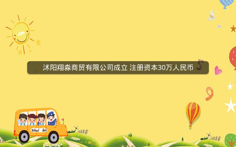 沭阳翔淼商贸有限公司成立 注册资本30万人民币