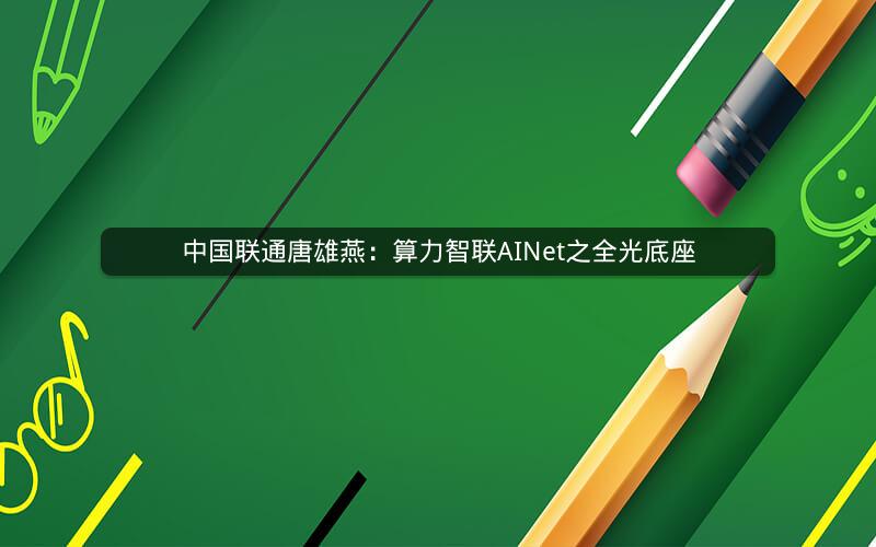 中国联通唐雄燕：算力智联AINet之全光底座