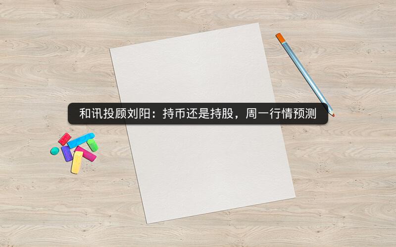 和讯投顾刘阳：持币还是持股，周一行情预测