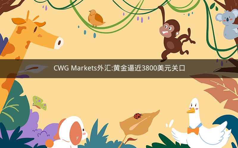 CWG Markets外汇:黄金逼近3800美元关口 CWG Markets外汇:黄金逼近3800美元关口