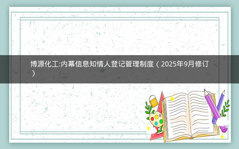 博源化工:内幕信息知情人登记管理制度（2025年9月修订）
