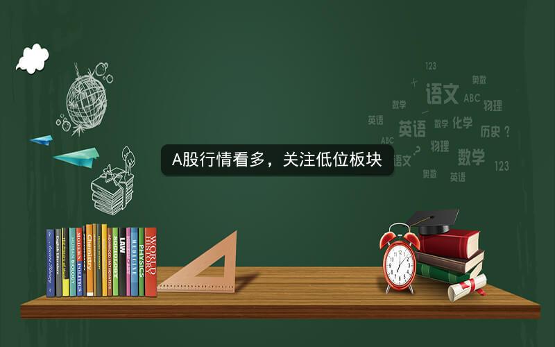 A股行情看多，关注低位板块