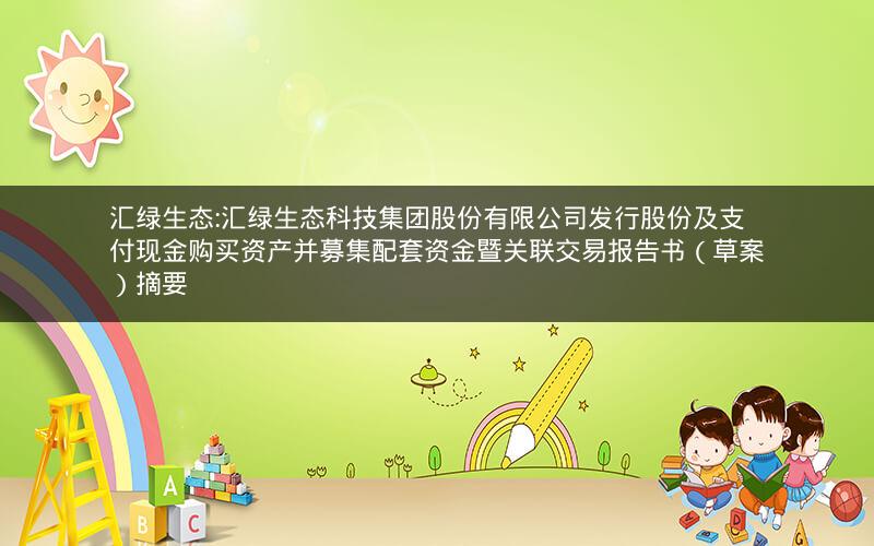 汇绿生态:汇绿生态科技集团股份有限公司发行股份及支付现金购买资产并募集配套资金暨关联交易报告书（草案）摘要