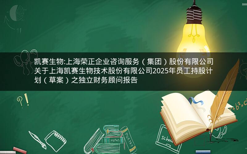凯赛生物:上海荣正企业咨询服务（集团）股份有限公司关于上海凯赛生物技术股份有限公司2025年员工持股计划（草案）之独立财务顾问报告