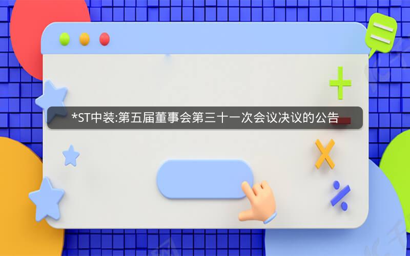 *ST中装:第五届董事会第三十一次会议决议的公告