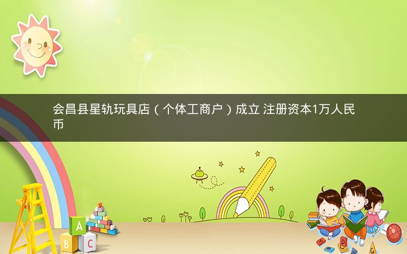 会昌县星轨玩具店（个体工商户）成立 注册资本1万人民币