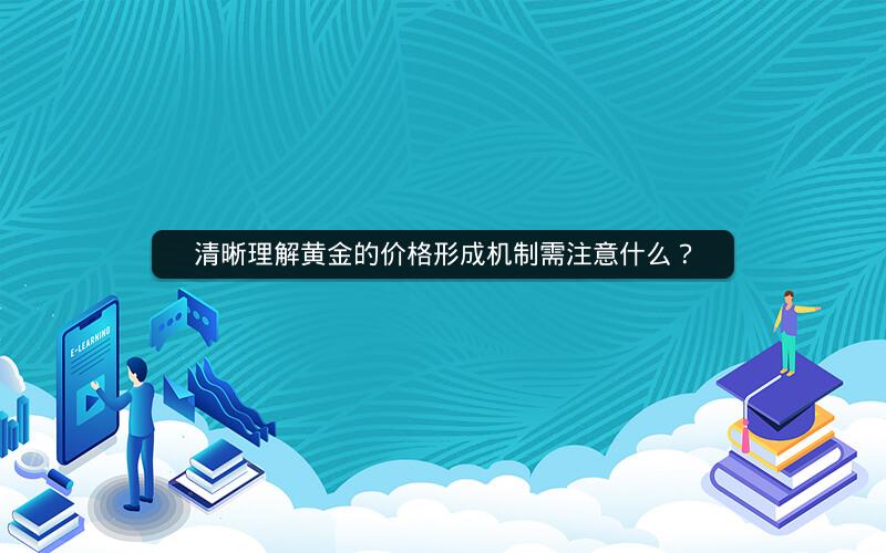 清晰理解黄金的价格形成机制需注意什么？