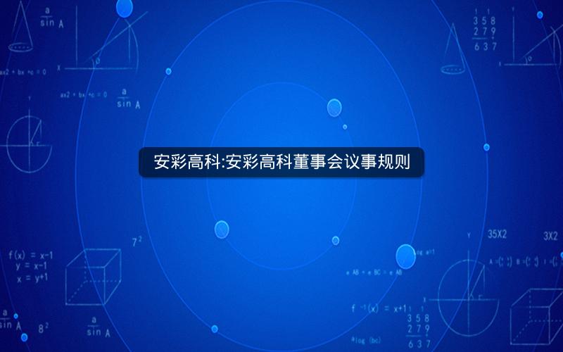 安彩高科:安彩高科董事会议事规则