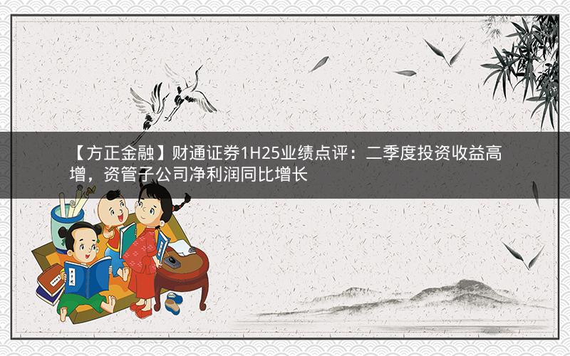 【方正金融】财通证券1H25业绩点评：二季度投资收益高增，资管子公司净利润同比增长