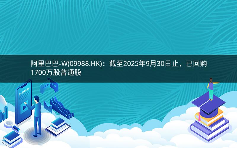 阿里巴巴-W(09988.HK)：截至2025年9月30日止，已回购1700万股普通股