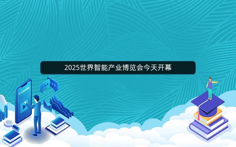 2025世界智能产业博览会今天开幕