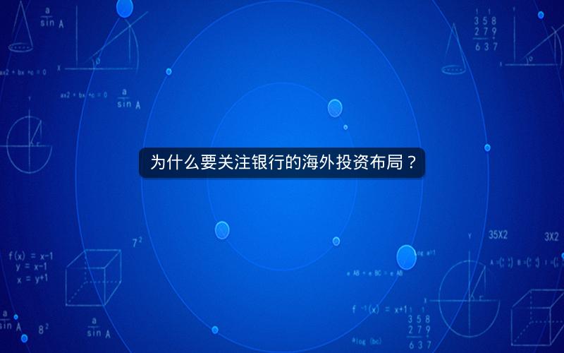 为什么要关注银行的海外投资布局？