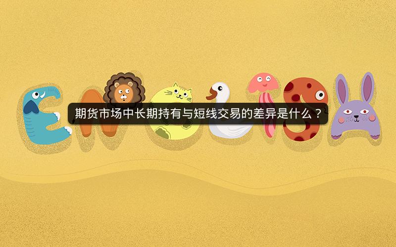 期货市场中长期持有与短线交易的差异是什么？