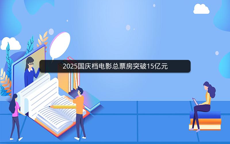 2025国庆档电影总票房突破15亿元