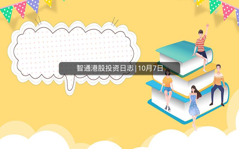 智通港股投资日志|10月7日