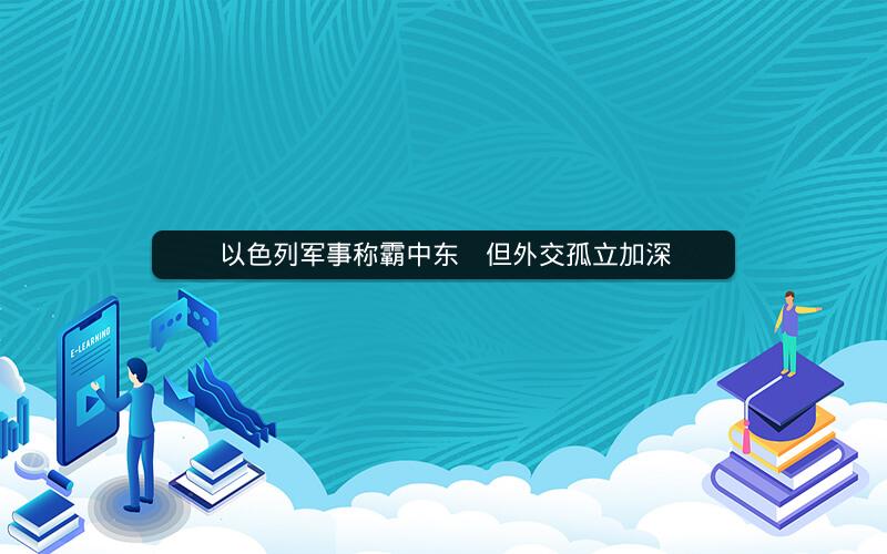 以色列军事称霸中东　但外交孤立加深