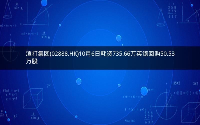 渣打集团(02888.HK)10月6日耗资735.66万英镑回购50.53万股