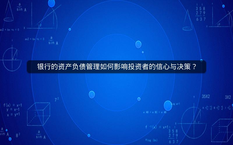 银行的资产负债管理如何影响投资者的信心与决策？