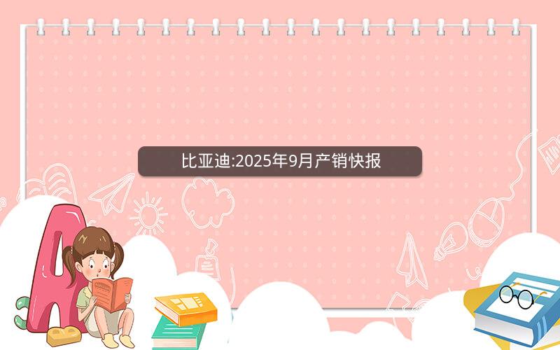 比亚迪:2025年9月产销快报