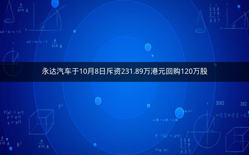 永达汽车于10月8日斥资231.89万港元回购120万股