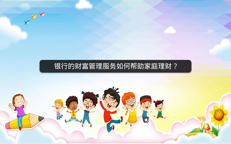 银行的财富管理服务如何帮助家庭理财？