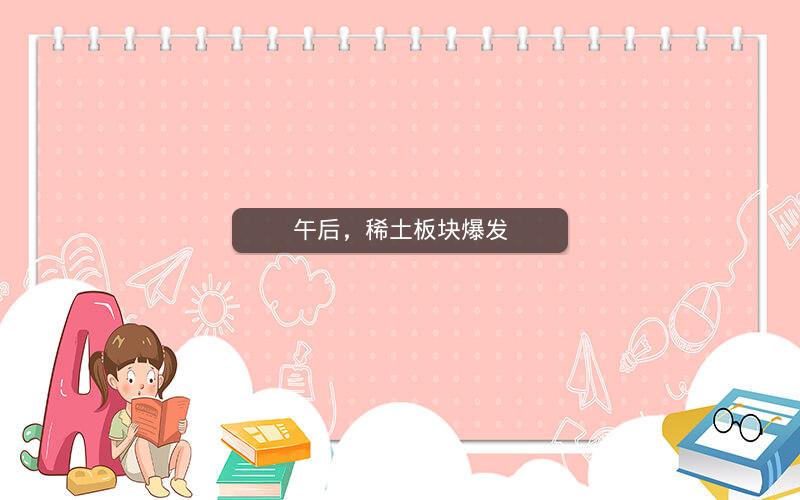 午后,稀土板块爆发 午后,稀土板块爆发
