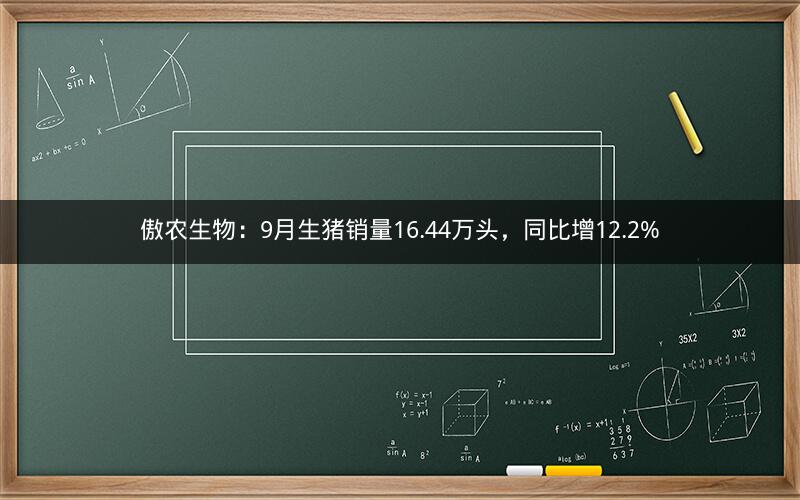 傲农生物:9月生猪销量16.44万头,同比增12.2% 傲农生物:9月生猪销量16.44万头,同比增12.2%