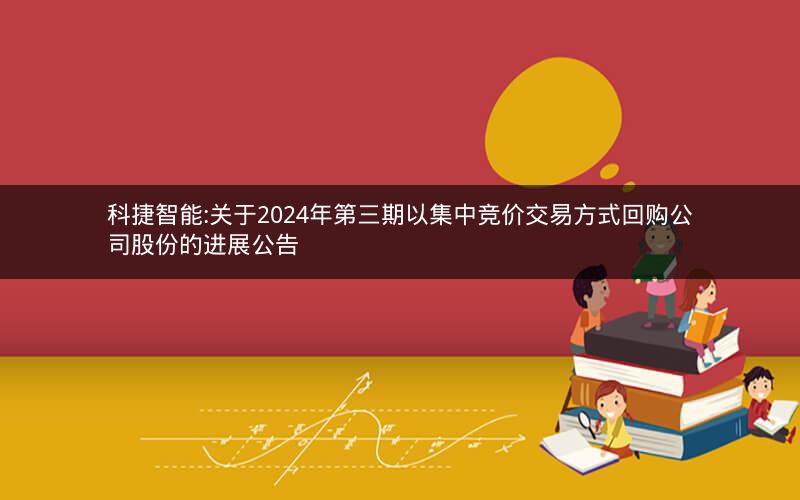 科捷智能:关于2024年第三期以集中竞价交易方式回购公司股份的进展公告