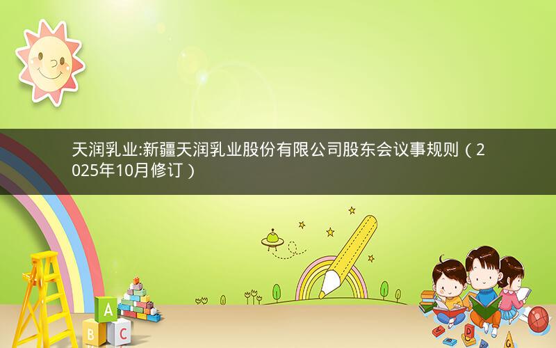 天润乳业:新疆天润乳业股份有限公司股东会议事规则（2025年10月修订）