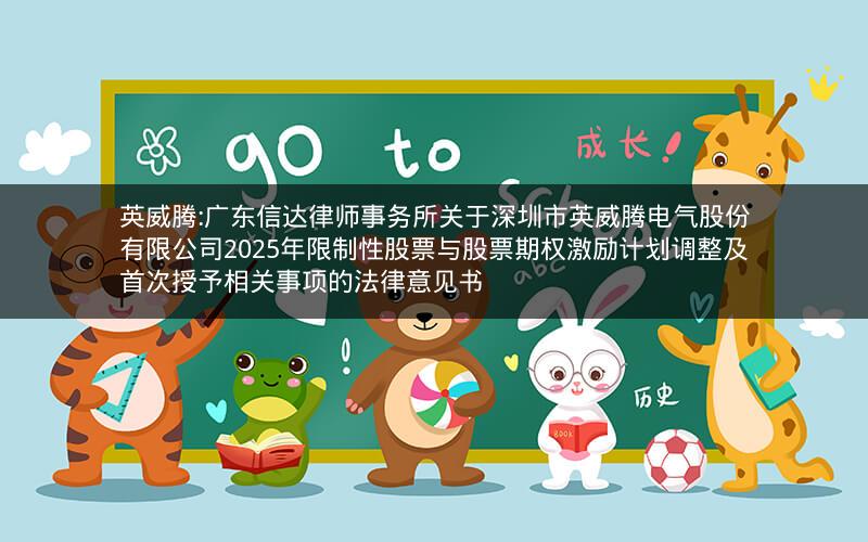 英威腾:广东信达律师事务所关于深圳市英威腾电气股份有限公司2025年限制性股票与股票期权激励计划调整及首次授予相关事项的法律意见书