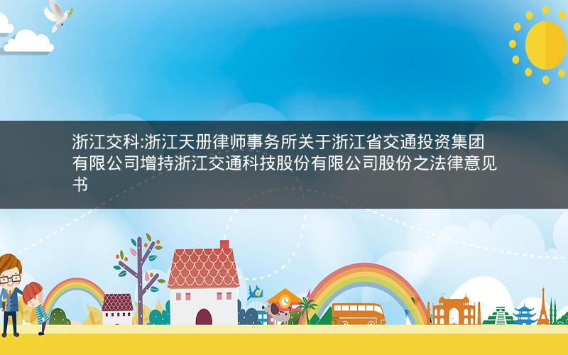 浙江交科:浙江天册律师事务所关于浙江省交通投资集团有限公司增持浙江交通科技股份有限公司股份之法律意见书