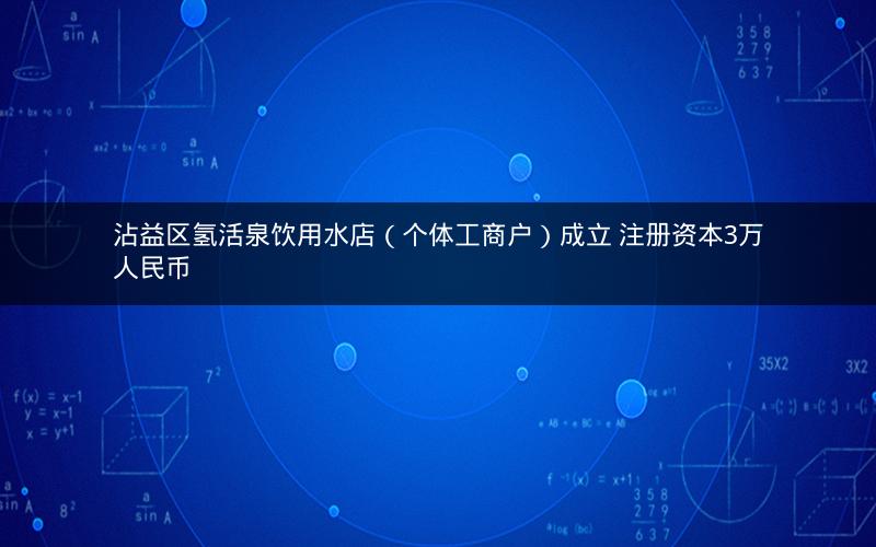 沾益区氢活泉饮用水店(个体工商户)成立 注册资本3万人民币