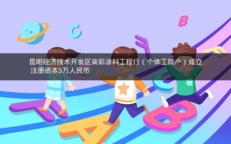 昆明经济技术开发区柒彩涂料工程行（个体工商户）成立 注册资本5万人民币