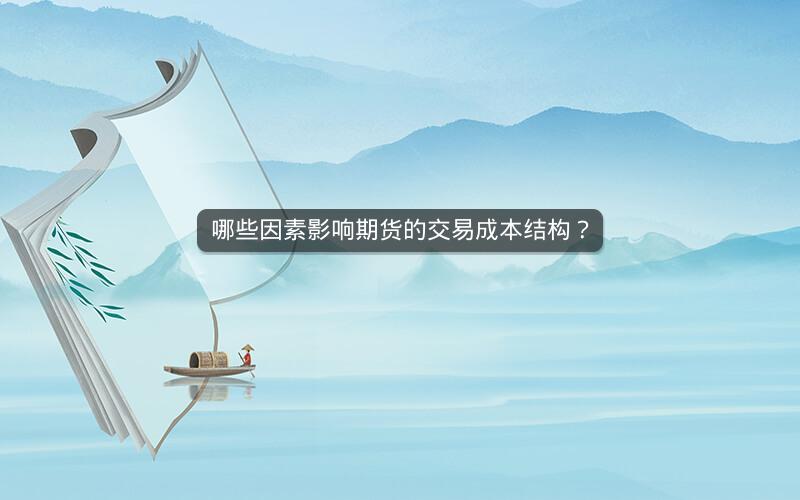 哪些因素影响期货的交易成本结构? 哪些因素影响期货的交易成本结构?