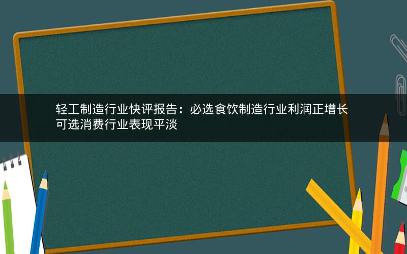 轻工制造行业快评报告：必选食饮制造行业利润正增长 可选消费行业表现平淡