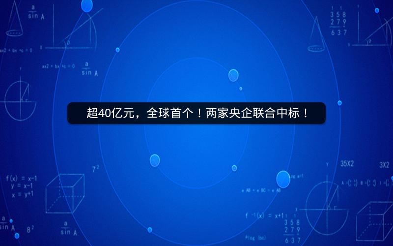 超40亿元，全球首个！两家央企联合中标！
