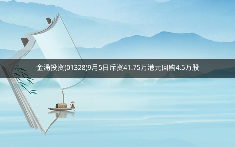 金涌投资(01328)9月5日斥资41.75万港元回购4.5万股