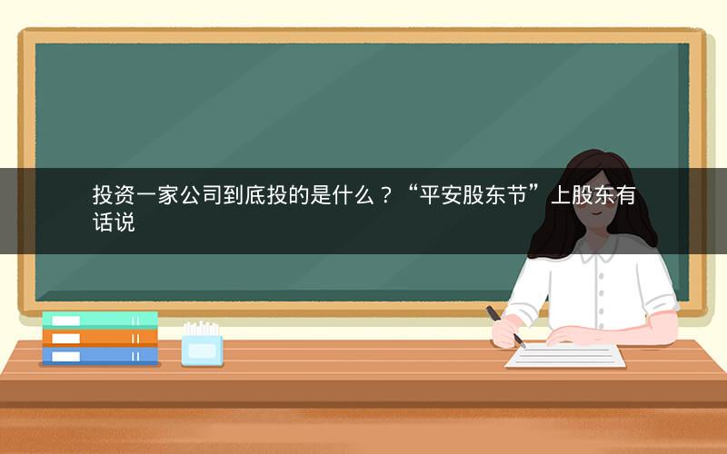 投资一家公司到底投的是什么？“平安股东节”上股东有话说