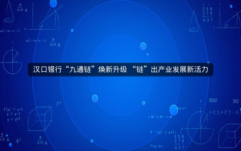 汉口银行“九通链”焕新升级 “链”出产业发展新活力