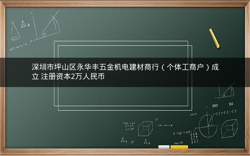 深圳市坪山区永华丰五金机电建材商行（个体工商户）成立 注册资本2万人民币