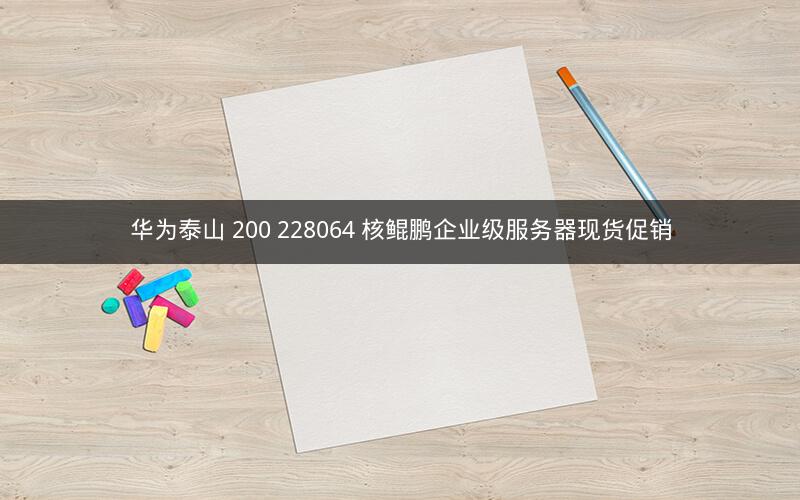 华为泰山 200 228064 核鲲鹏企业级服务器现货促销 华为泰山 200 228064 核鲲鹏企业级服务器现货促销